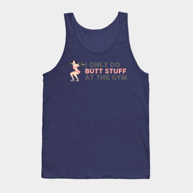 I Only Do Butt Stuff At the Gym Tank Top by TipsyCurator